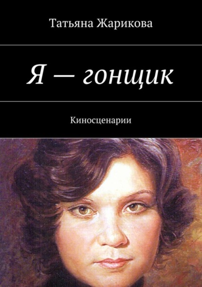 Книга Татьяна Жарикова Я – гонщик. Киносценарии