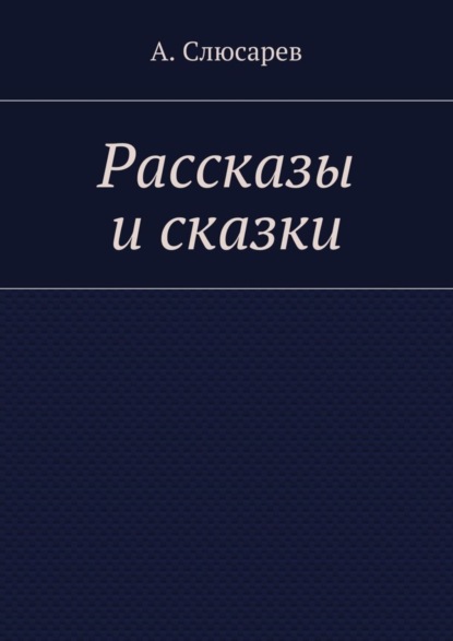 Книга Анатолий Евгеньевич Слюсарев Рассказы и сказки