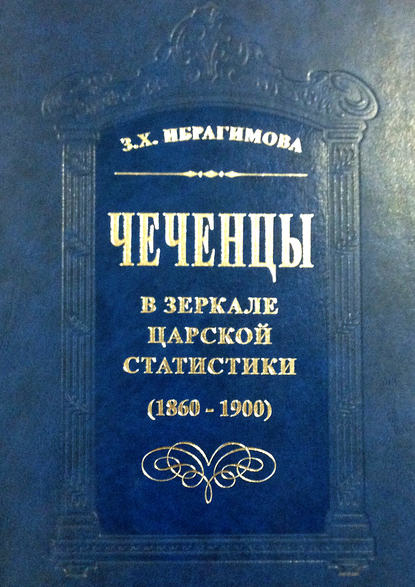 Книга З. Х. Ибрагимова, Зарема Хасановна Ибрагимова Чеченцы в зеркале царской статистики (1860-1900)
