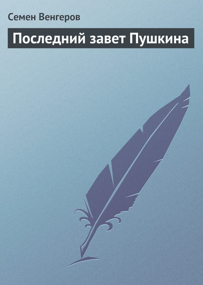 Книга Семен Афанасьевич Венгеров, Семен Венгеров Последний завет Пушкина
