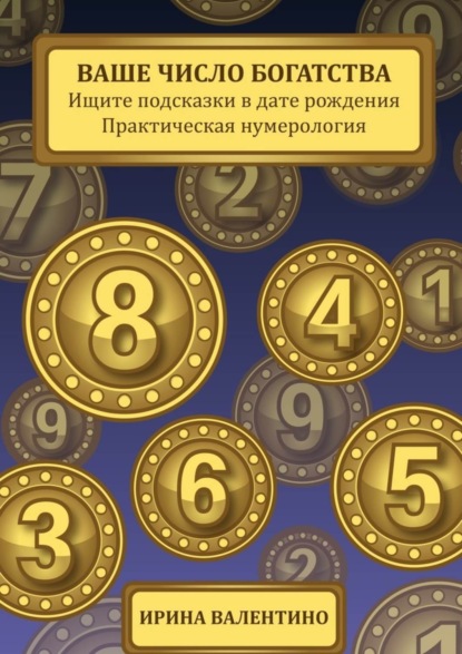 Книга Ирина Валентино Ваше число богатства. Ищите подсказки в дате рождения. Практическая нумерология