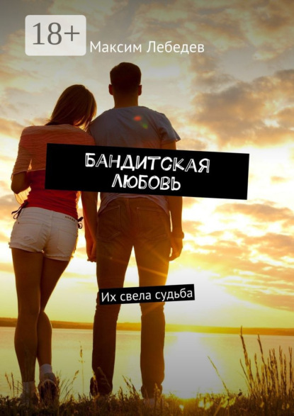 Книга Максим Евгеньевич Лебедев Бандитская любовь. Их свела судьба