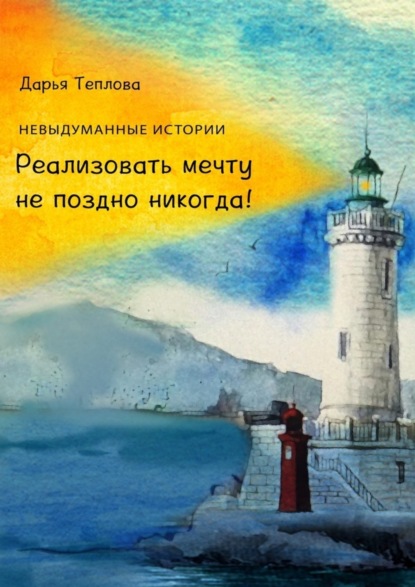 Книга Дарья Александровна Теплова Реализовать мечту не поздно никогда!