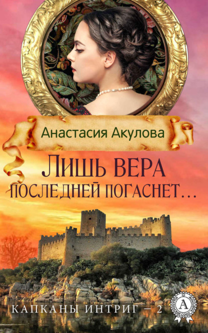 Книга Анастасия Акулова Лишь вера последней погаснет…