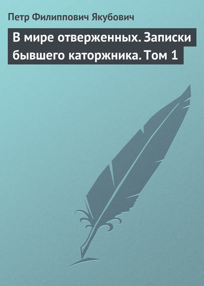 Книга Петр Филиппович Якубович В мире отверженных. Записки бывшего каторжника. Том 1