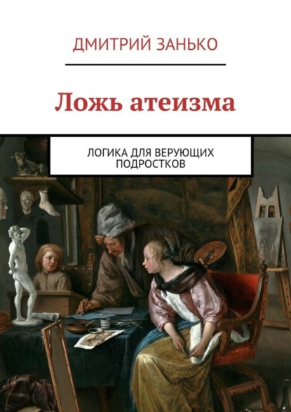 Книга Дмитрий Занько Ложь атеизма. Логика для верующих подростков
