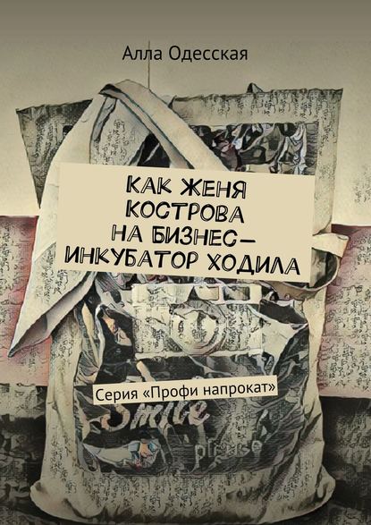 Книга Алла Одесская Как Женя Кострова на Бизнес-инкубатор ходила. Серия «Профи напрокат»