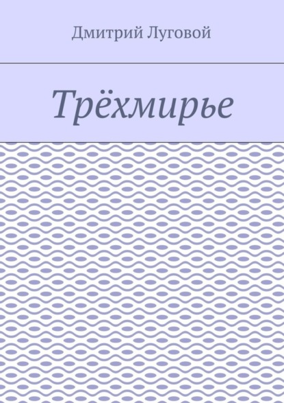 Книга Дмитрий Луговой Трёхмирье