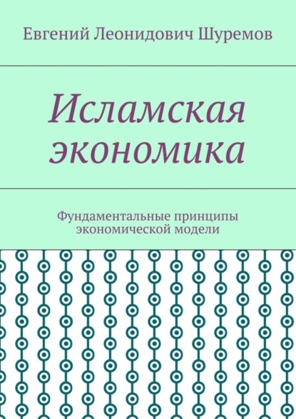 Книга Евгений Леонидович Шуремов Исламская экономика. Фундаментальные принципы экономической модели