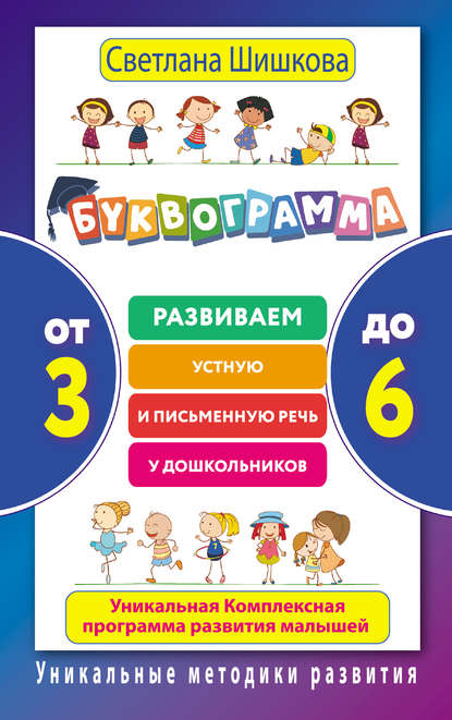 Книга Светлана Шишкова, Светлана Юлиановна Шишкова Буквограмма. От 3 до 6. Развиваем устную и письменную речь у дошкольников. Уникальная комплексная программа развития малышей
