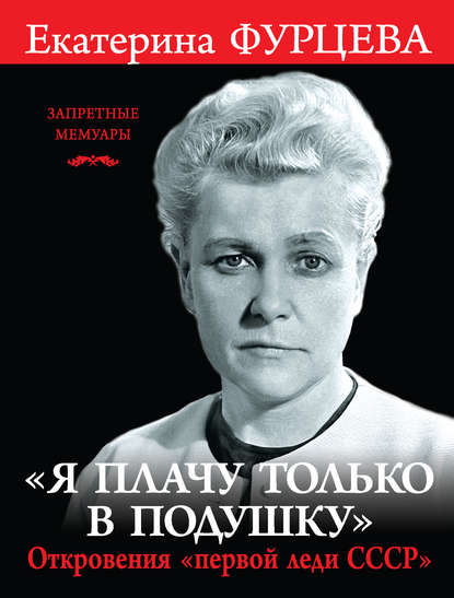 Книга Екатерина Алексеевна Фурцева, Екатерина Фурцева «Я плачу только в подушку». Откровения «первой леди СССР»