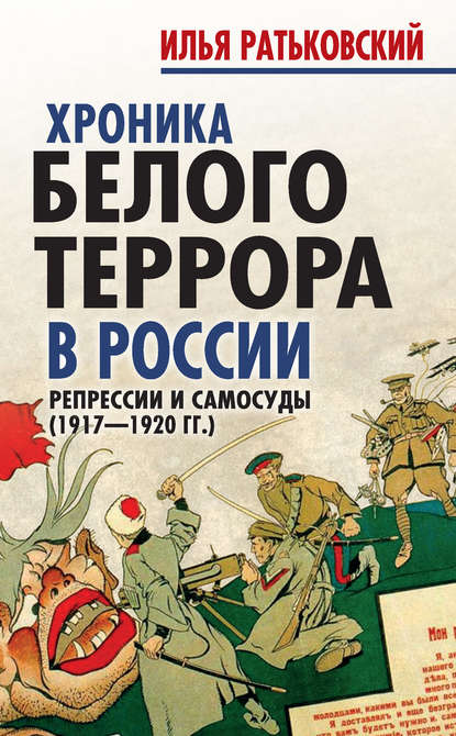 Книга Илья Ратьковский, Илья Сергеевич Ратьковский Хроника белого террора в России. Репрессии и самосуды (1917–1920 гг.)