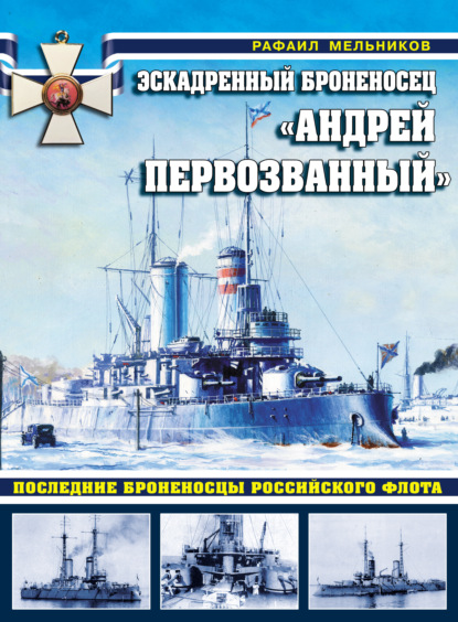 Книга Рафаил Мельников, Рафаил Михайлович Мельников Эскадренный броненосец «Андрей Первозванный». Последние броненосцы российского флота