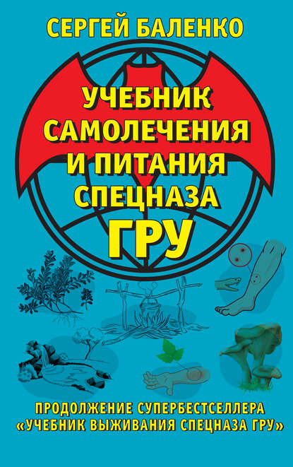 Книга Сергей Баленко, Сергей Викторович Баленко Учебник самолечения и питания Спецназа ГРУ. Продолжение супербестселлера «Учебник выживания Спецназа ГРУ»