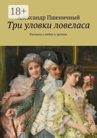 Книга Александр Владимирович Пшеничный Три уловки ловеласа. Рассказы о любви и эротике