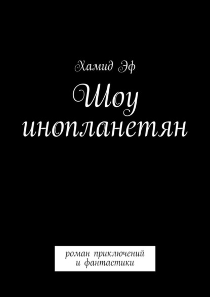 Книга Хамид Эф Шоу инопланетян. Роман приключений и фантастики