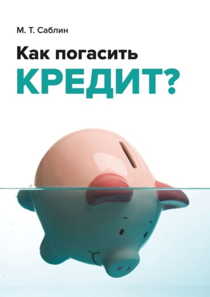 Книга Максим Тимурович Саблин Как погасить кредит? На примере ипотеки