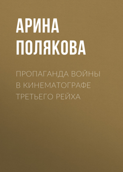Книга Арина Полякова, Арина Александровна Полякова Пропаганда войны в кинематографе Третьего Рейха
