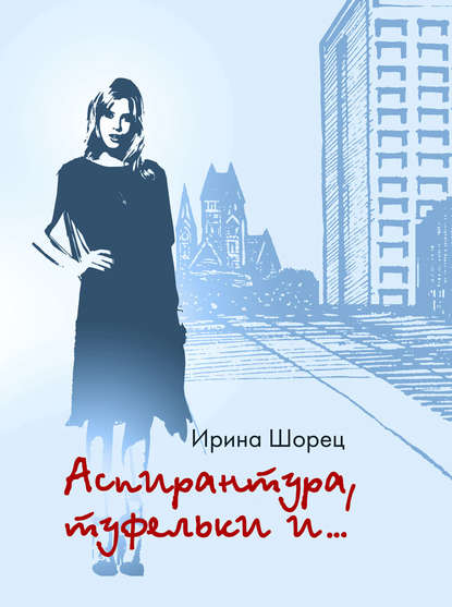Книга Ирина Шорец Аспирантура, туфельки и…