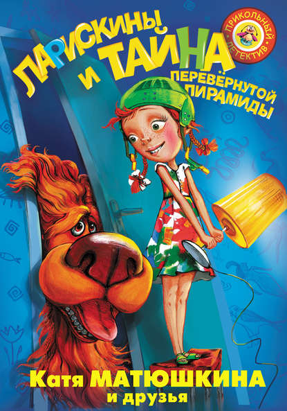 Книга Катя Матюшкина, Екатерина Александровна Матюшкина, Катерина Бугрова Ларискины и Тайна перевёрнутой пирамиды
