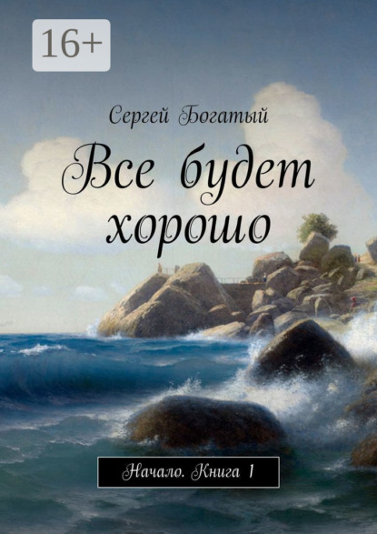 Книга Сергей Богатый Все будет хорошо. Начало. Книга 1