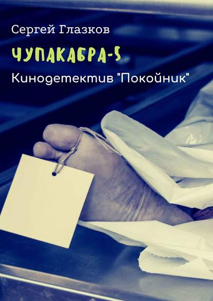 Книга Сергей Глазков Чупакабра-5. Кинодетектив «Покойник»