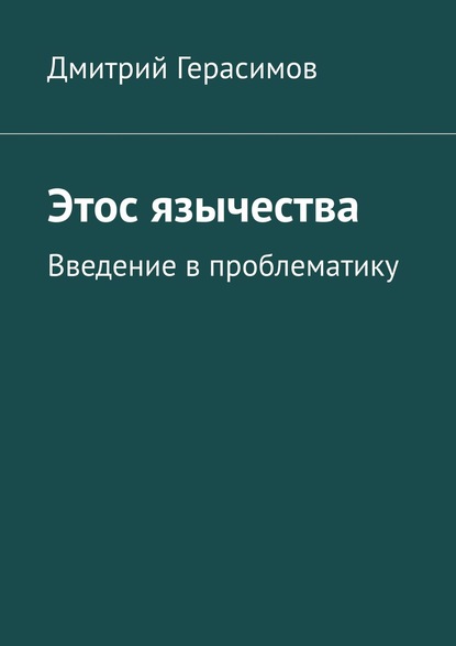 Книга Дмитрий Герасимов Этос язычества. Введение в проблематику