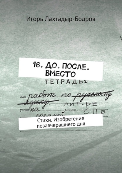 Книга Игорь Лахтадыр-Бодров 16. До. После. Вместо. Стихи. Изобретение позавчерашнего дня