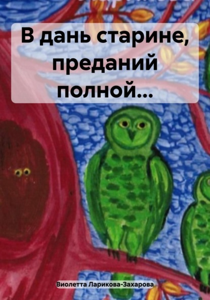 Книга Виолетта Валерьевна Ларикова-Захарова В дань старине, преданий полной…