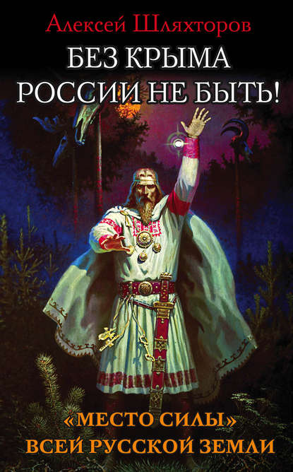 Книга Алексей Геннадьевич Шляхторов, Алексей Шляхторов Без Крыма России не быть! «Место силы» всей Русской Земли