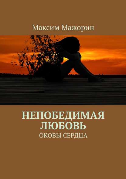 Книга Максим Мажорин Непобедимая любовь. Оковы сердца