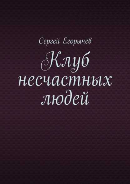 Книга Сергей Викторович Егорычев Клуб несчастных людей