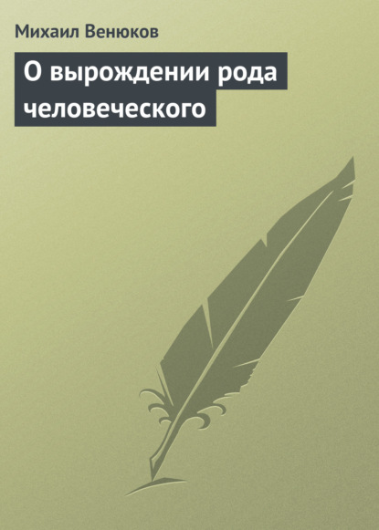 Книга Михаил Иванович Венюков, Михаил Венюков О вырождении рода человеческого