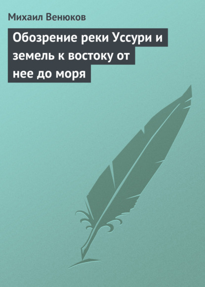 Книга Михаил Иванович Венюков, Михаил Венюков Обозрение реки Уссури и земель к востоку от нее до моря