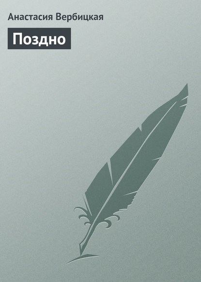 Книга Анастасия Вербицкая, Анастасия Алексеевна Вербицкая Поздно