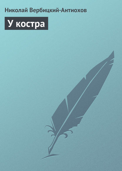 Книга Николай Андреевич Вербицкий-Антиохов, Николай Вербицкий-Антиохов У костра