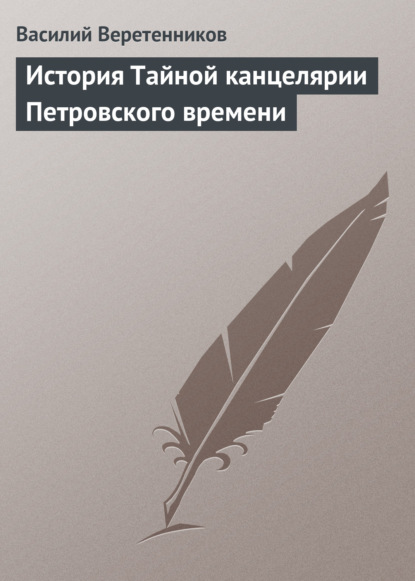 Книга Василий Веретенников, Василий Иванович Веретенников История Тайной канцелярии Петровского времени