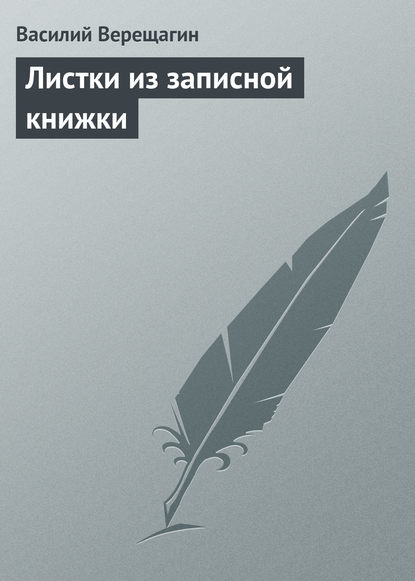 Книга Василий Васильевич Верещагин, Василий Верещагин Листки из записной книжки