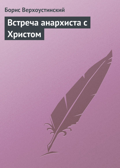 Книга Борис Алексеевич Верхоустинский, Борис Верхоустинский Встреча анархиста с Христом