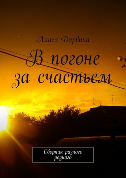 Книга Алиса Дарвина В погоне за счастьем. Сборник разного разного