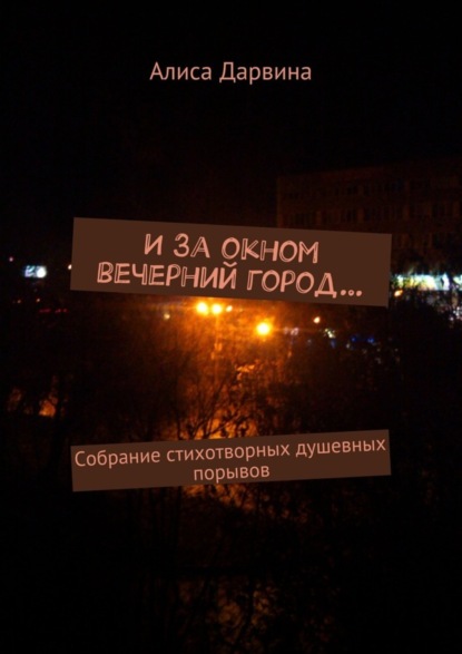 Книга Алиса Дарвина И за окном вечерний город… Собрание стихотворных душевных порывов