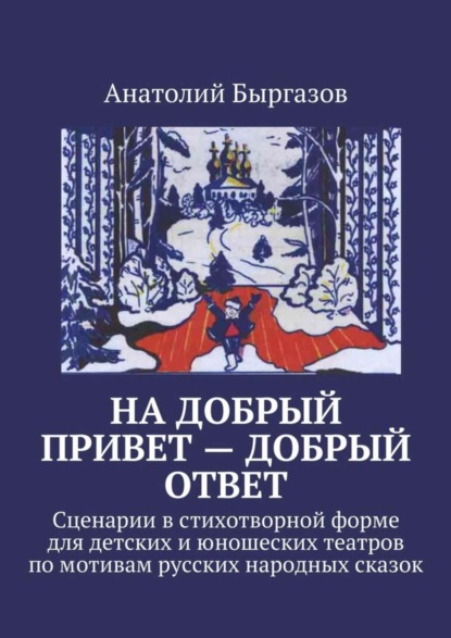 Книга Анатолий Николаевич Быргазов На добрый привет – добрый ответ. Сценарии в стихотворной форме для детских и юношеских театров по мотивам русских народных сказок