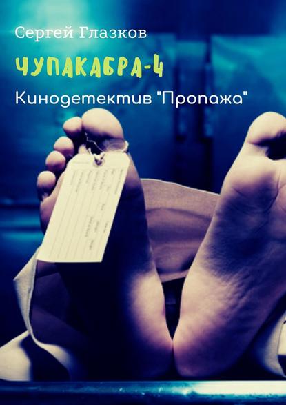 Книга Сергей Глазков Чупакабра-4. Кинодетектив «Пропажа»