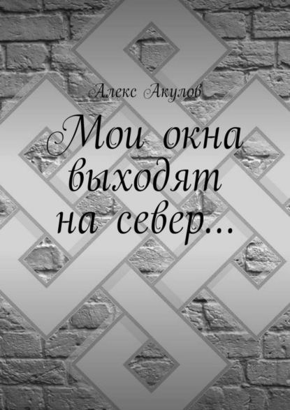 Книга Алекс Акулов Мои окна выходят на север…