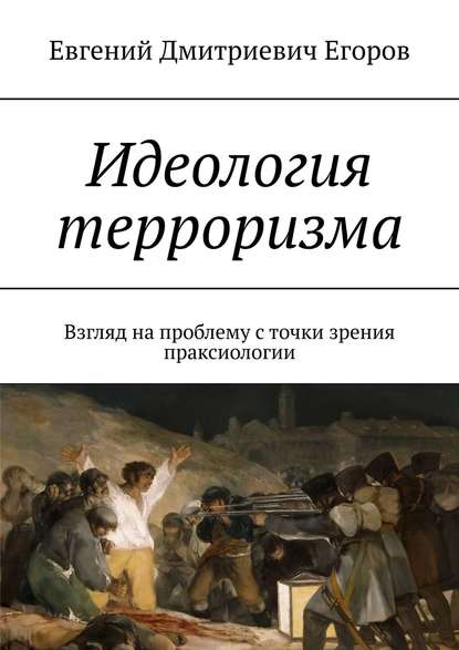 Книга Евгений Дмитриевич Егоров Идеология терроризма. Взгляд на проблему с точки зрения праксиологии