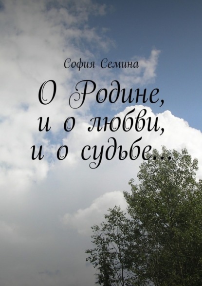 Книга София Николаевна Семина О Родине, и о любви, и о судьбе…
