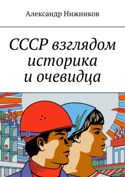 Книга Александр Нижников СССР взглядом историка и очевидца