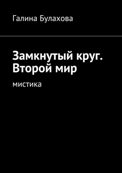 Книга Галина Булахова, Галина Владимировна Булахова Замкнутый круг. Второй мир. Мистика