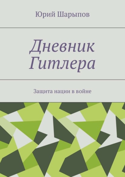 Книга Юрий Александрович Шарыпов Дневник Гитлера. Защита нации в войне