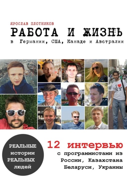 Книга Ярослав Плотников Работа и жизнь в Германии, США, Канаде и Австралии. 12 интервью с программистами из России, Казахстана, Беларуси, Украины